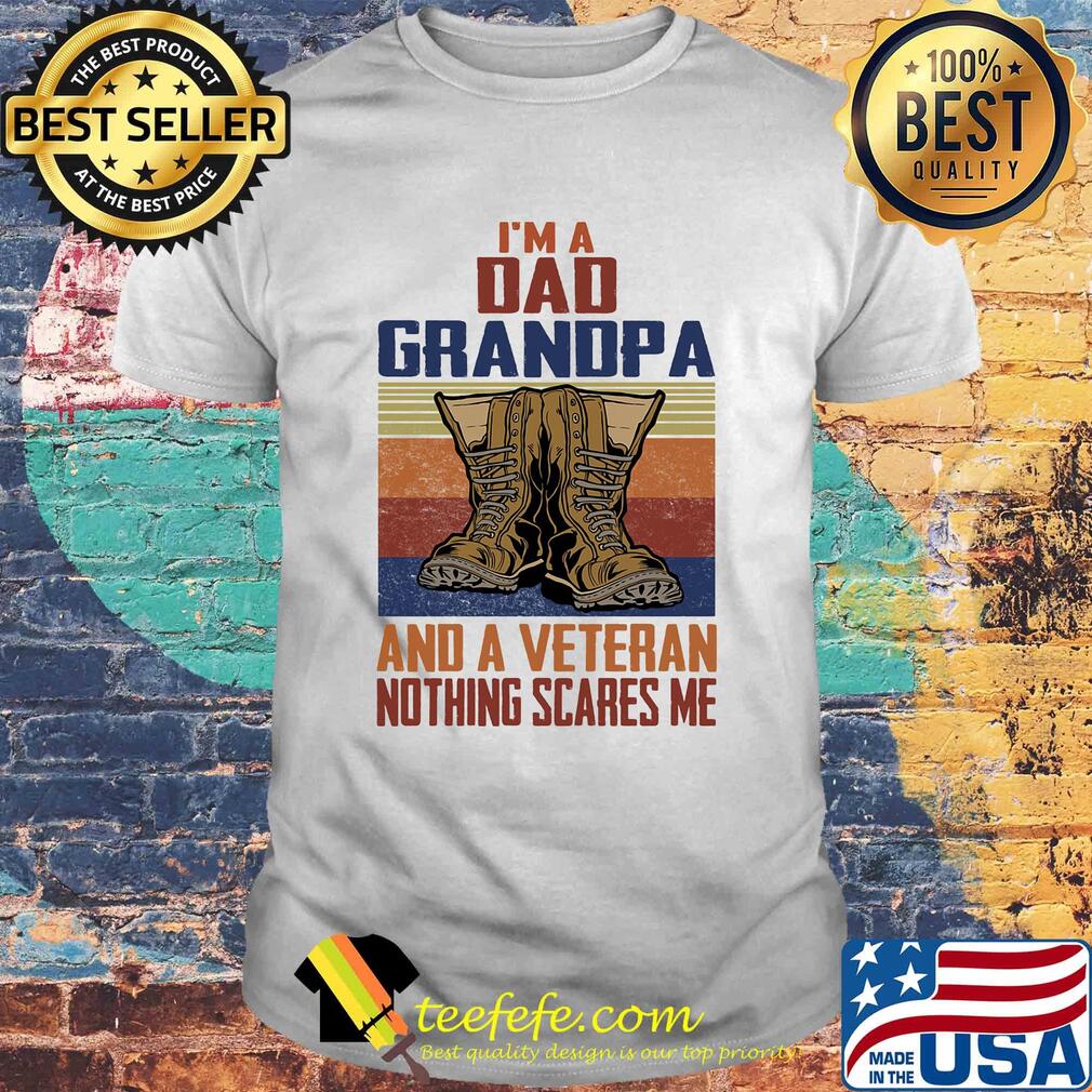 I'm a dad grandpa and a veteran nothing scares me shirt I'm a dad grandpa and a veteran nothing scares me shirt