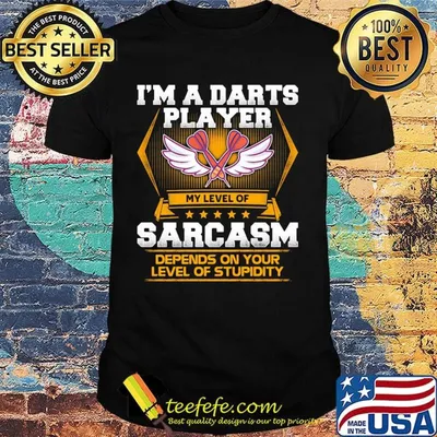I'm a darts player my level of sarcasm depends on your level of stupidity shirt