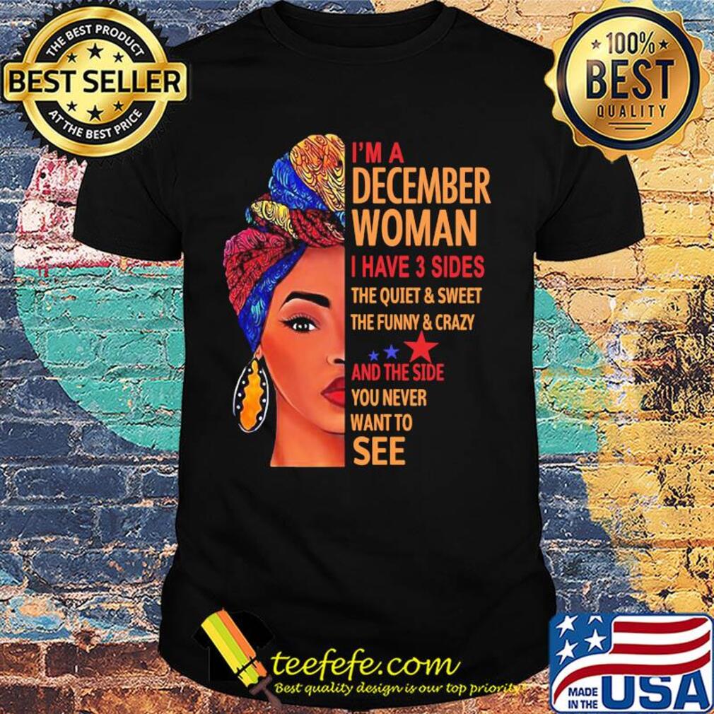 I'm a december woman I have 3 sides the quiet and sweet shirt