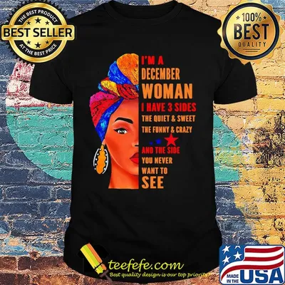 I'm a december woman i have 3 sides the quiet and sweet the funny and crazy and the side you never want to see shirt