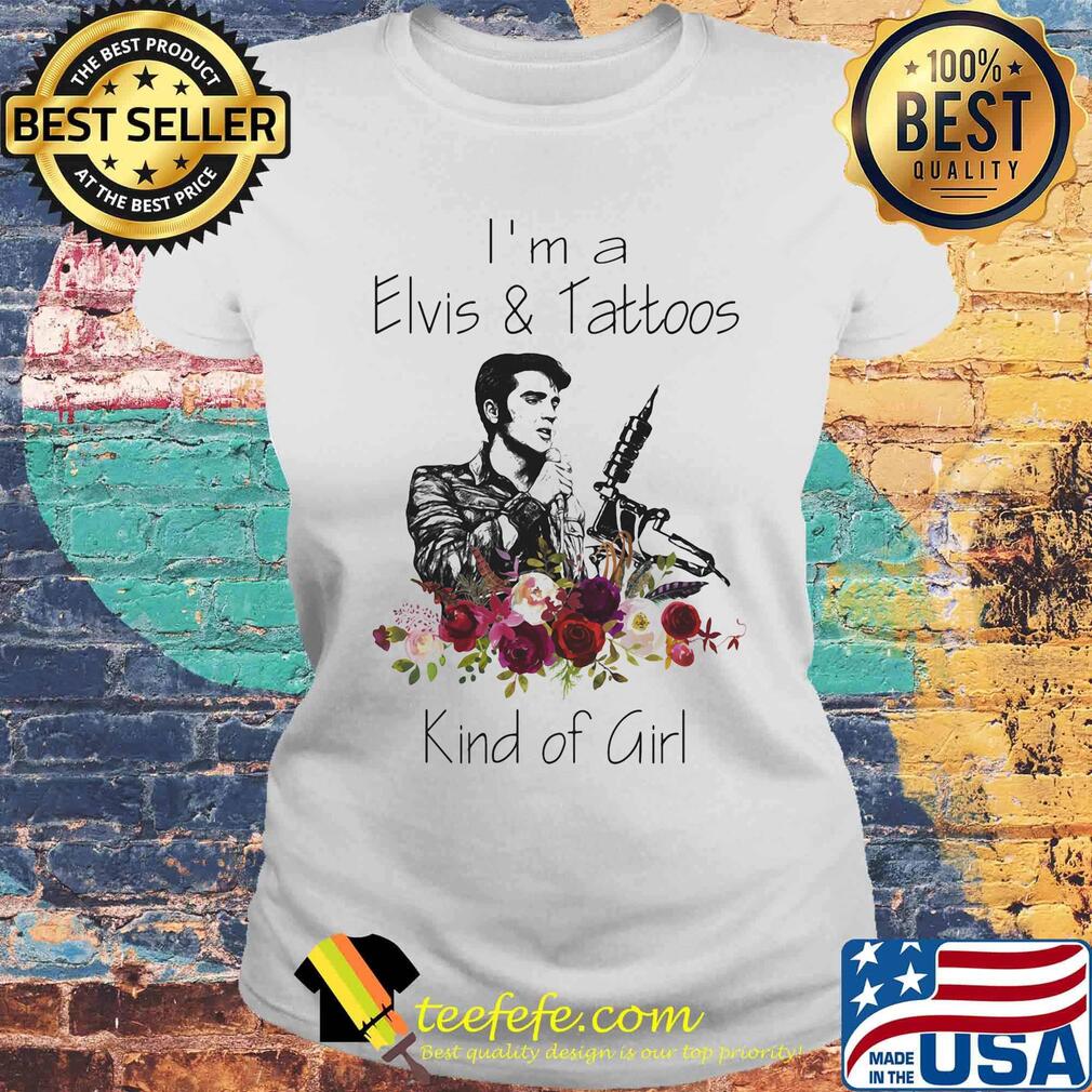 I'm a elvis and tattoos kind of girl flowers s Laides tee I'm a elvis and tattoos kind of girl flowers s Laides tee