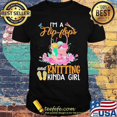 I'M A FLIP FLOPS AND KNITTING KINDA GIRL SHIRT