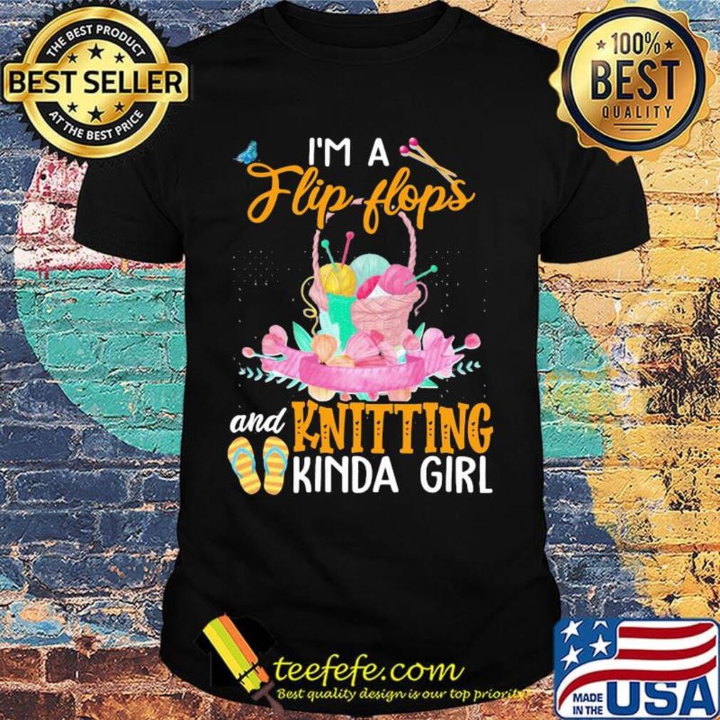 I'M A FLIP FLOPS AND KNITTING KINDA GIRL SHIRT