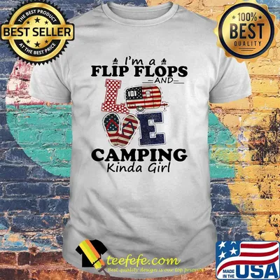 I'M A FLIP FLOPS AND LOVE CAMPING KINDA GIRL SHIRT