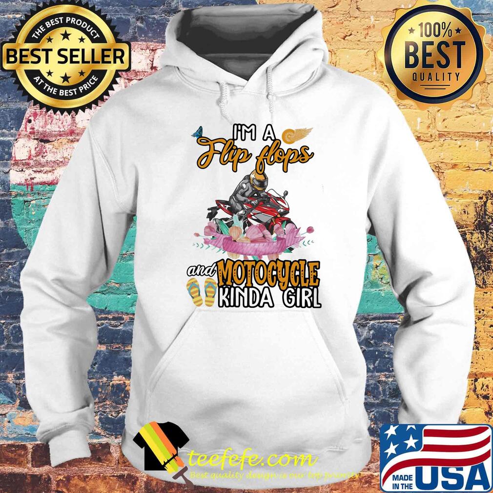 I'm A Flip Flops And Motocycle Kinda Girl Flower Shirt Hoodie I'm A Flip Flops And Motocycle Kinda Girl Flower Shirt Hoodie