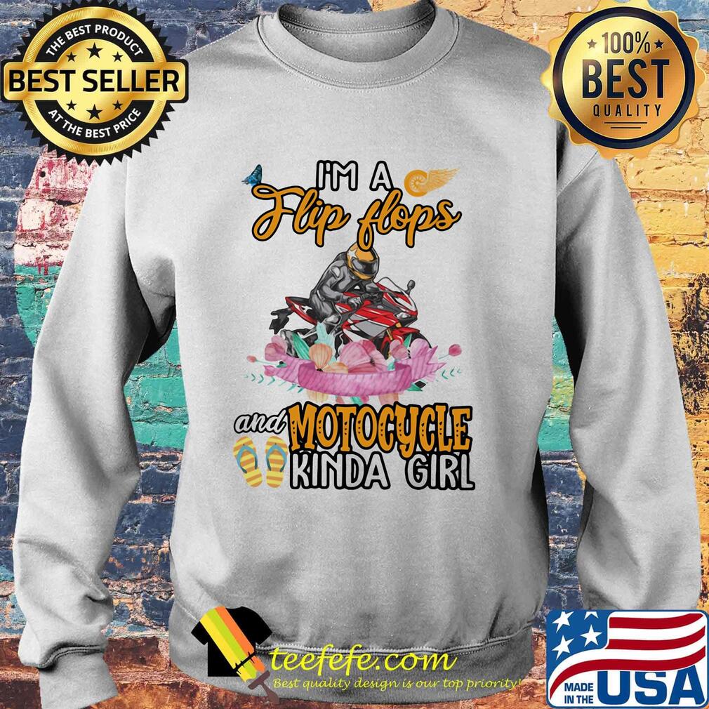 I'm A Flip Flops And Motocycle Kinda Girl Flower Shirt Sweater I'm A Flip Flops And Motocycle Kinda Girl Flower Shirt Sweater