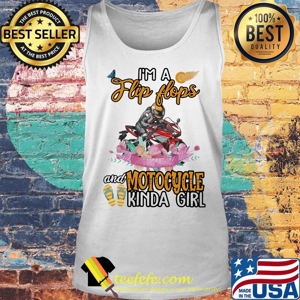 I'm A Flip Flops And Motocycle Kinda Girl Flower Shirt Tank top I'm A Flip Flops And Motocycle Kinda Girl Flower Shirt Tank top