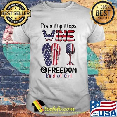 I'm a flip flops wine and freedom kind of girl American flag veteran Independence day shirt