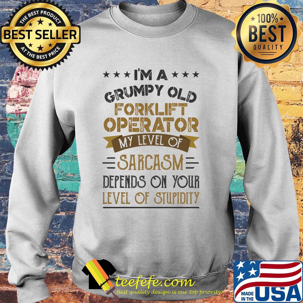 I'm a grumpy old forklift operator my level of sarcasm depends on your level of stupidity s Sweater I'm a grumpy old forklift operator my level of sarcasm depends on your level of stupidity s Sweater