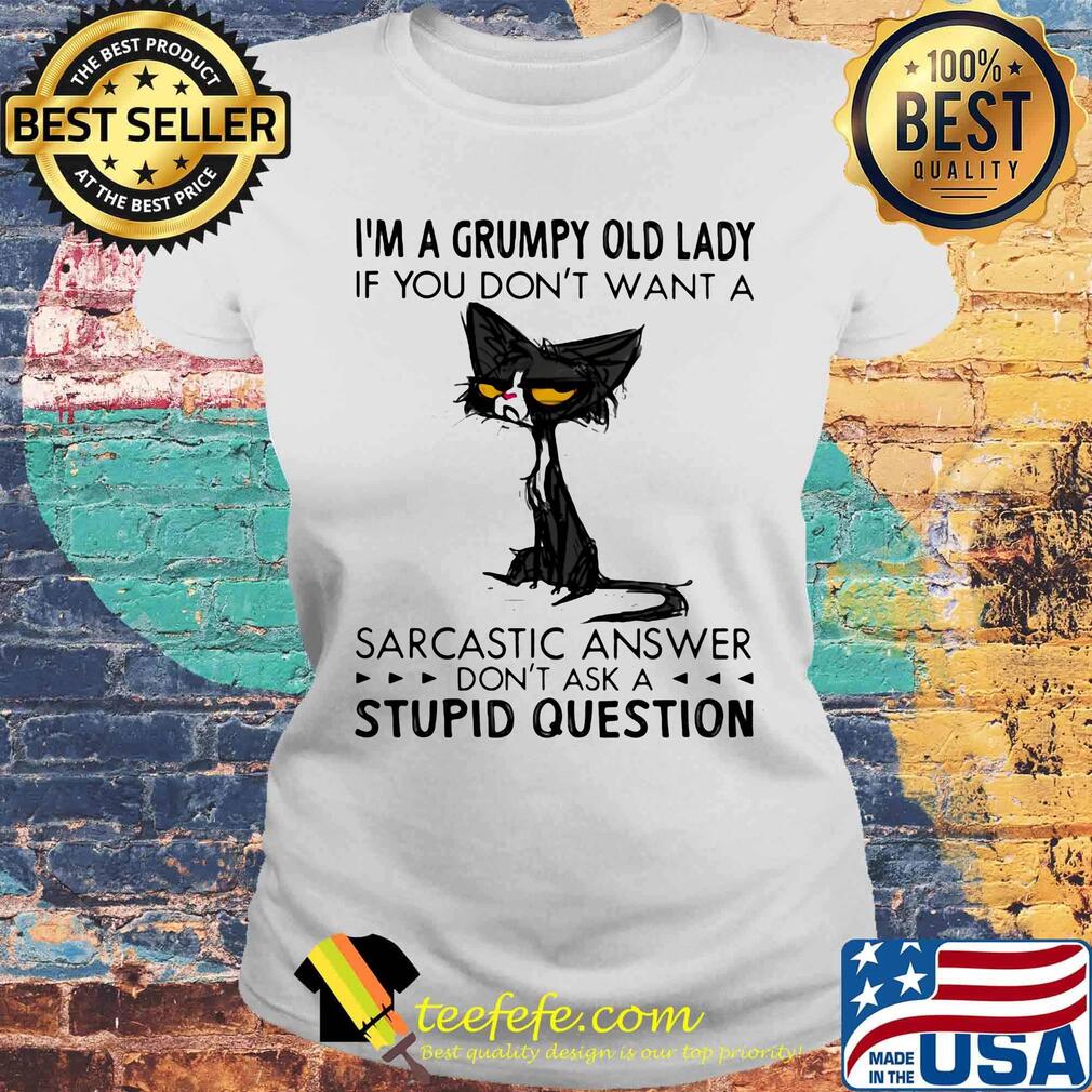 I'm A Grumpy Old Lady If You Don't Want A Sarcastic Answer Don't Ask A Stupid Question Cat Shirt Laides tee I'm A Grumpy Old Lady If You Don't Want A Sarcastic Answer Don't Ask A Stupid Question Cat Shirt Laides tee