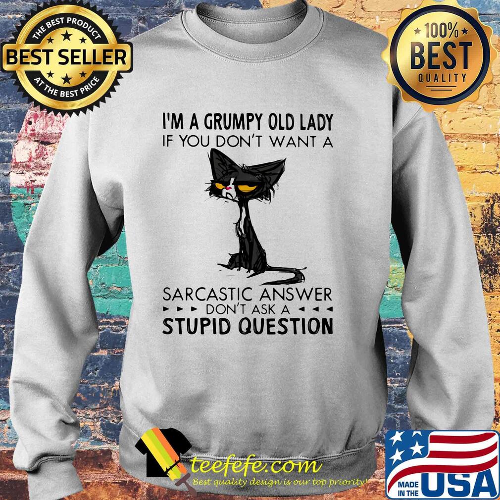 I'm A Grumpy Old Lady If You Don't Want A Sarcastic Answer Don't Ask A Stupid Question Cat Shirt Sweater I'm A Grumpy Old Lady If You Don't Want A Sarcastic Answer Don't Ask A Stupid Question Cat Shirt Sweater