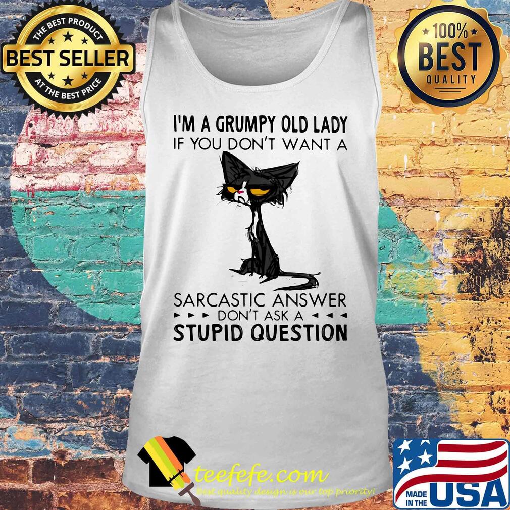 I'm A Grumpy Old Lady If You Don't Want A Sarcastic Answer Don't Ask A Stupid Question Cat Shirt Tank top I'm A Grumpy Old Lady If You Don't Want A Sarcastic Answer Don't Ask A Stupid Question Cat Shirt Tank top
