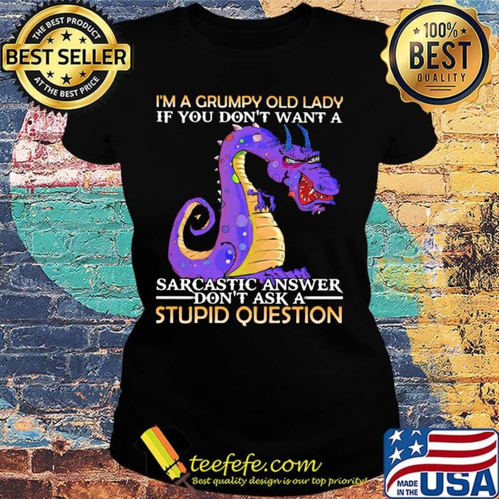 I'm A Grumpy Old Lady If You Don't Want A Sarcatic Answer Don't Ask A Stupid Question Dragon Shirt Ladies tee I'm A Grumpy Old Lady If You Don't Want A Sarcatic Answer Don't Ask A Stupid Question Dragon Shirt Ladies tee
