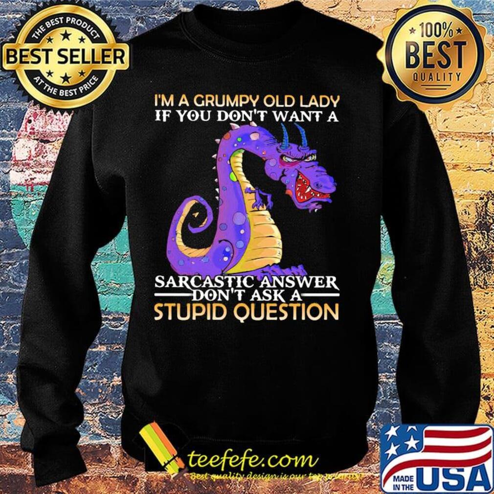 I'm A Grumpy Old Lady If You Don't Want A Sarcatic Answer Don't Ask A Stupid Question Dragon Shirt Sweater I'm A Grumpy Old Lady If You Don't Want A Sarcatic Answer Don't Ask A Stupid Question Dragon Shirt Sweater