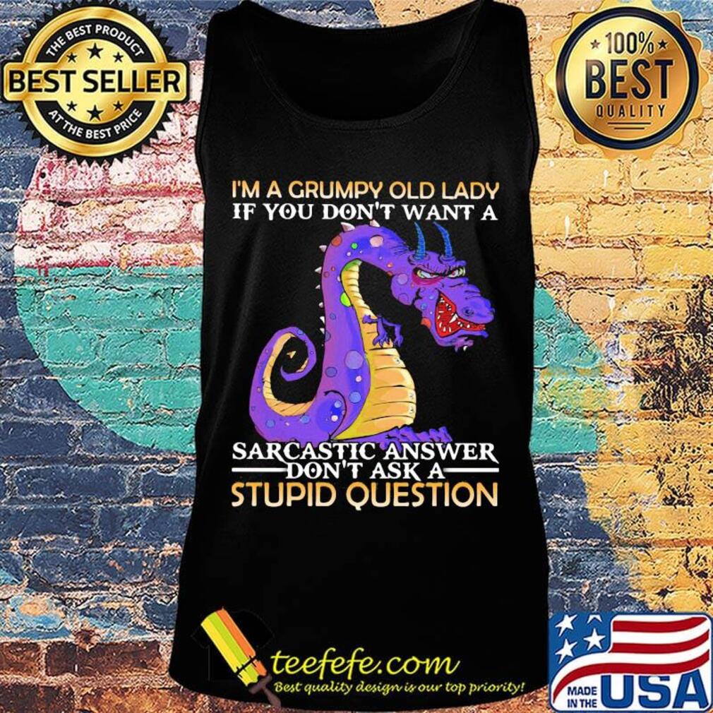 I'm A Grumpy Old Lady If You Don't Want A Sarcatic Answer Don't Ask A Stupid Question Dragon Shirt Tank top I'm A Grumpy Old Lady If You Don't Want A Sarcatic Answer Don't Ask A Stupid Question Dragon Shirt Tank top