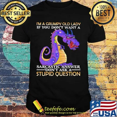 I'm A Grumpy Old Lady If You Don't Want A Sarcatic Answer Don't Ask A Stupid Question Dragon Shirt