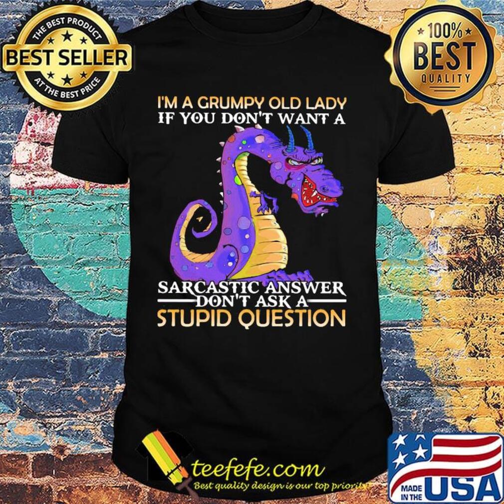 I'm A Grumpy Old Lady If You Don't Want A Sarcatic Answer Don't Ask A Stupid Question Dragon Shirt I'm A Grumpy Old Lady If You Don't Want A Sarcatic Answer Don't Ask A Stupid Question Dragon Shirt