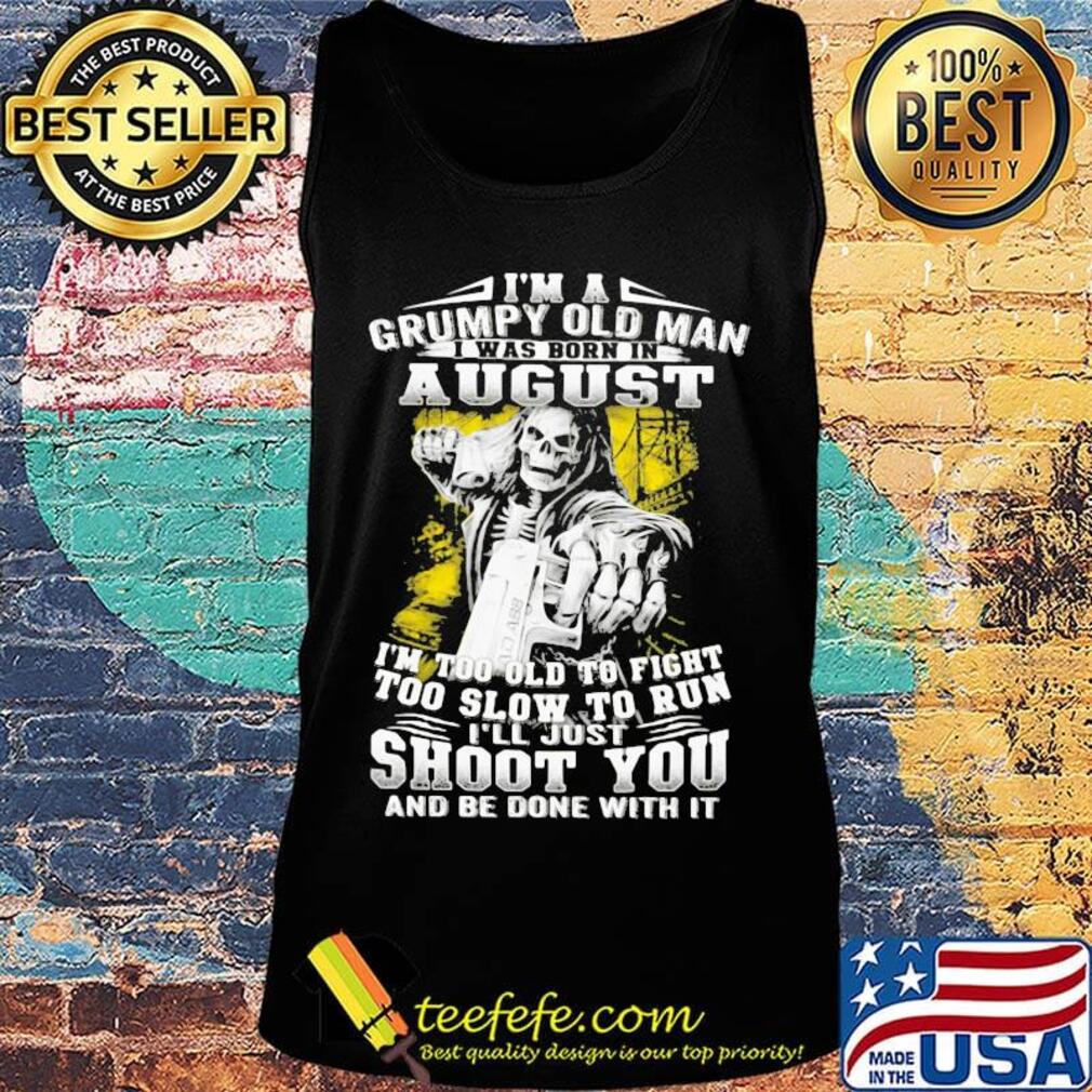 I'm A Grumpy Old Man August Shoot You Skullcap Shirt Tank top I'm A Grumpy Old Man August Shoot You Skullcap Shirt Tank top