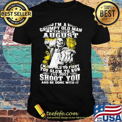 I'm A Grumpy Old Man August Shoot You Skullcap Shirt