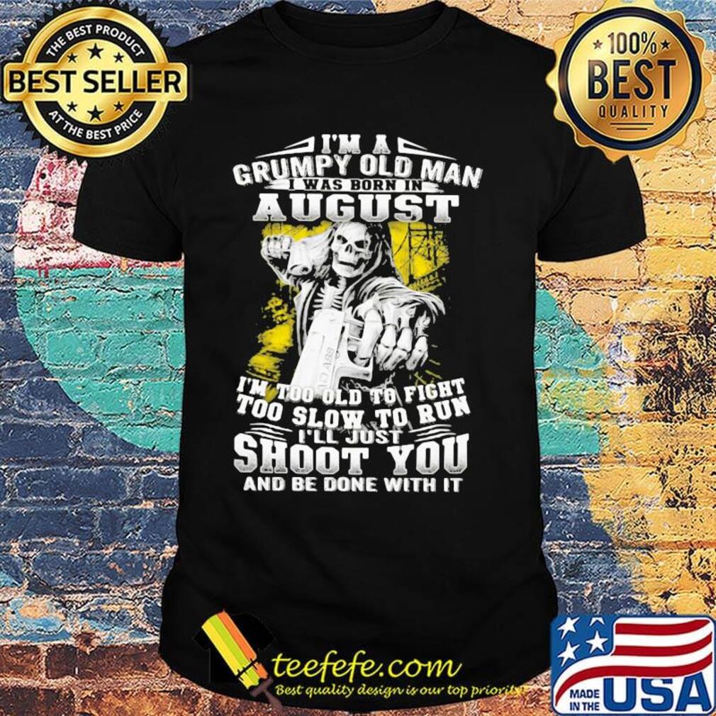 I'm A Grumpy Old Man August Shoot You Skullcap Shirt I'm A Grumpy Old Man August Shoot You Skullcap Shirt