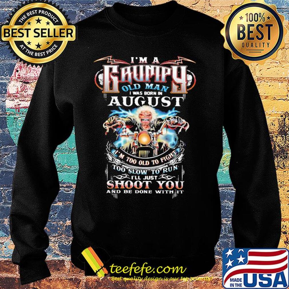 I'm a grumpy old man I was born in August I'm too old to fight s Sweater I'm a grumpy old man I was born in August I'm too old to fight s Sweater