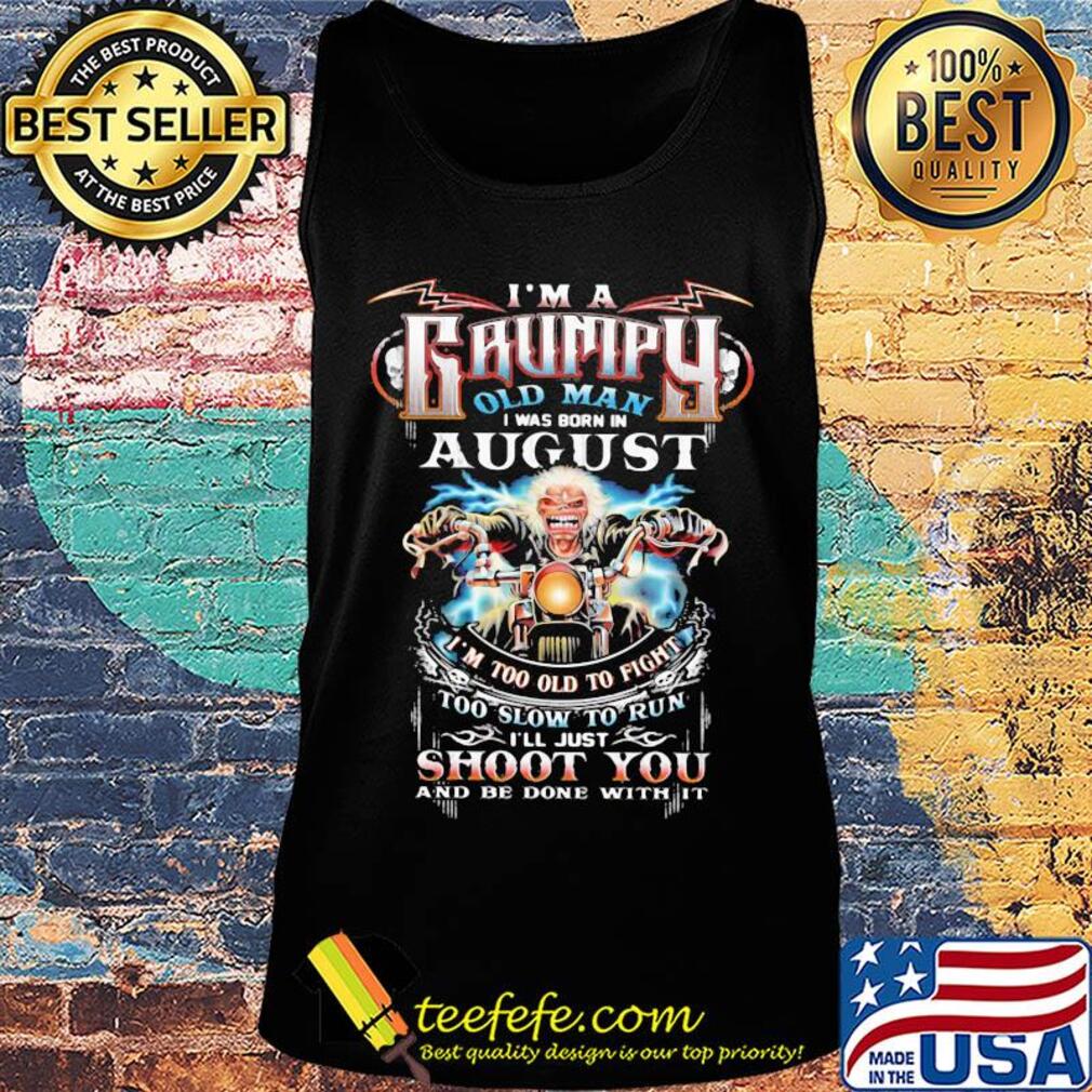 I'm a grumpy old man I was born in August I'm too old to fight s Tank top I'm a grumpy old man I was born in August I'm too old to fight s Tank top