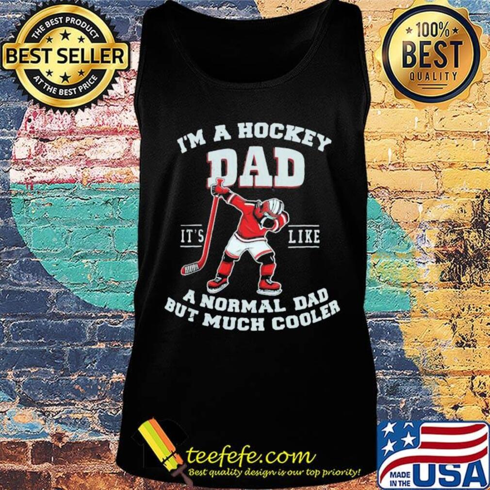 I'm a hockey dad it's like a normal dad but much cooler s Tank top I'm a hockey dad it's like a normal dad but much cooler s Tank top