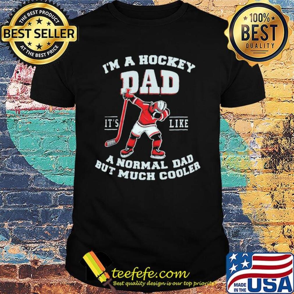 I'm a hockey dad it's like a normal dad but much cooler shirt I'm a hockey dad it's like a normal dad but much cooler shirt