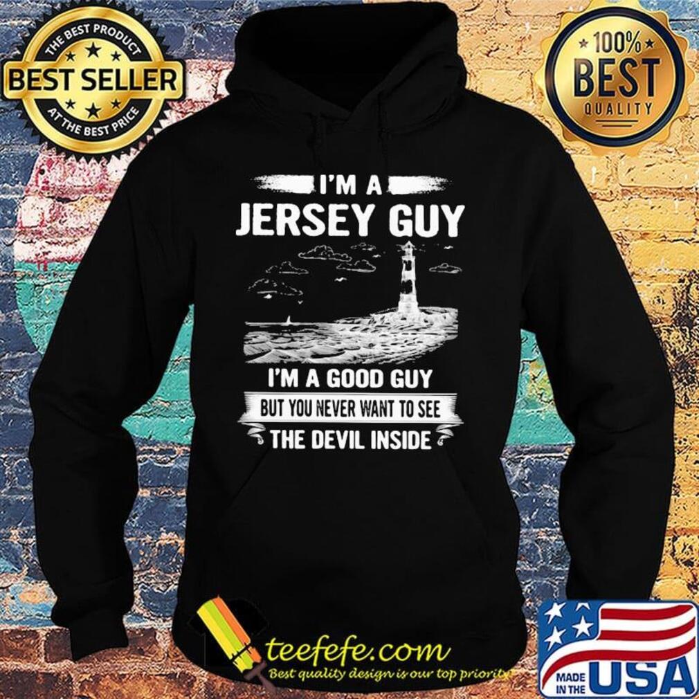 I'm a jersey guy I'm a good guy but you never want to see the devil inside s Hoodie I'm a jersey guy I'm a good guy but you never want to see the devil inside s Hoodie