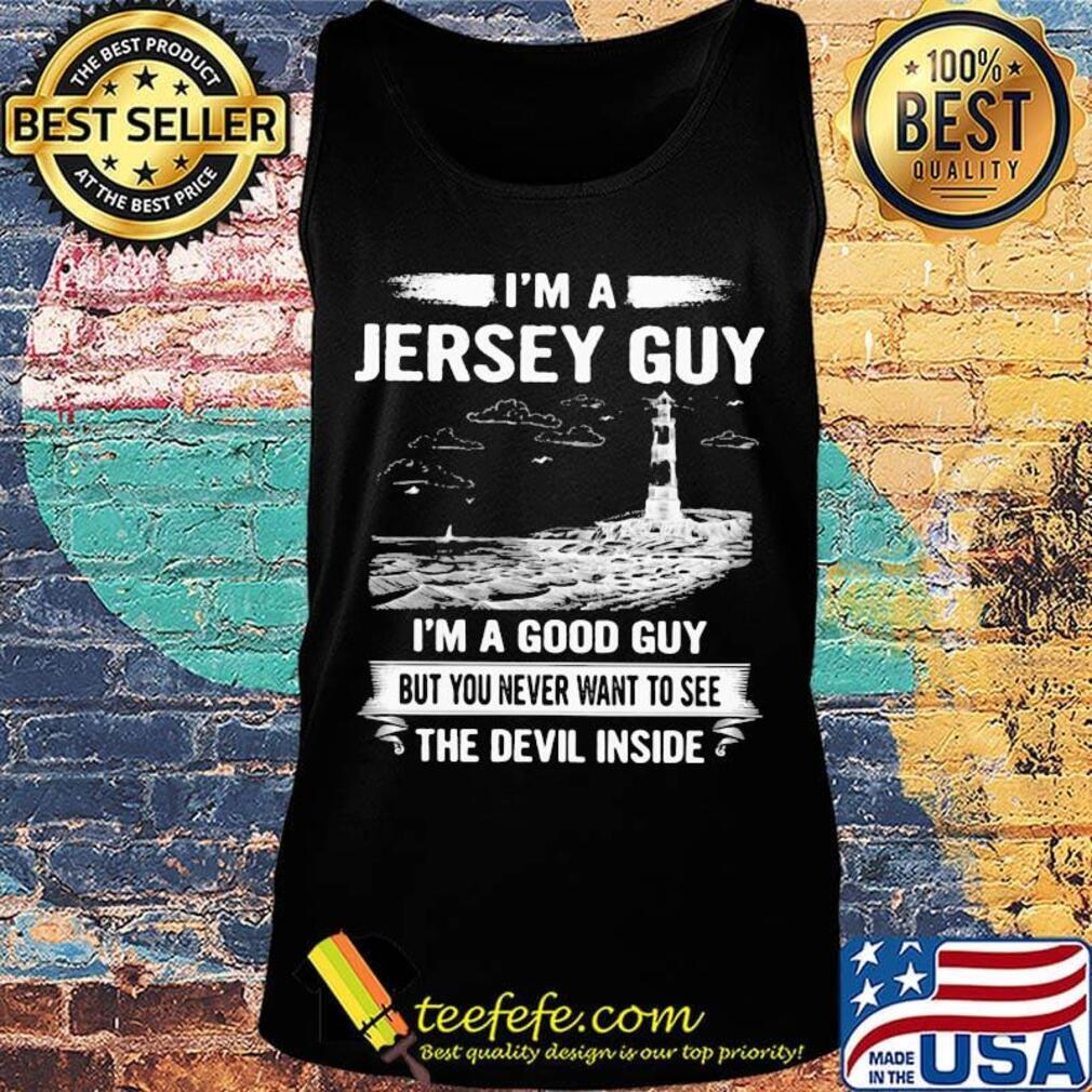 I'm a jersey guy I'm a good guy but you never want to see the devil inside s Tank top I'm a jersey guy I'm a good guy but you never want to see the devil inside s Tank top