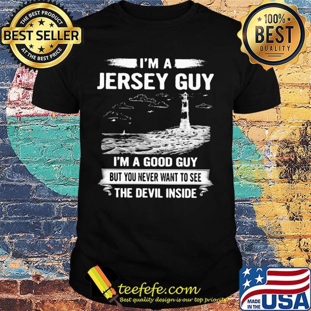I'm a jersey guy I'm a good guy but you never want to see the devil inside shirt I'm a jersey guy I'm a good guy but you never want to see the devil inside shirt