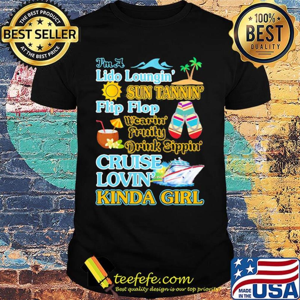 I'm a Lido loungin sun tannin flip flop wearin fruity drink sippon cruise lovin kinda girl shirt I'm a Lido loungin sun tannin flip flop wearin fruity drink sippon cruise lovin kinda girl shirt