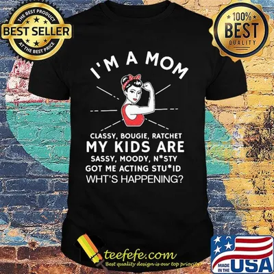 I'm a mom classy bougie ratchet my kids are sassy moody shirt