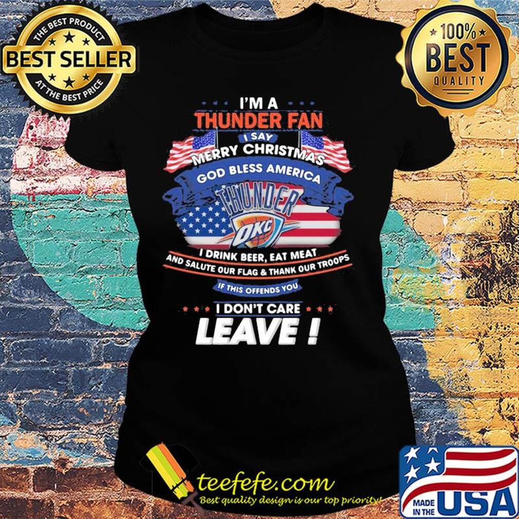 I'm a oklahoma city thunder fan I say merry christmas god bless america I drink beer eat meat and salute our flag and thank our troops independence day s Ladies tee I'm a oklahoma city thunder fan I say merry christmas god bless america I drink beer eat meat and salute our flag and thank our troops independence day s Ladies tee