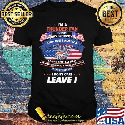 I'm a oklahoma city thunder fan I say merry christmas god bless america I drink beer eat meat and salute our flag and thank our troops independence day shirt