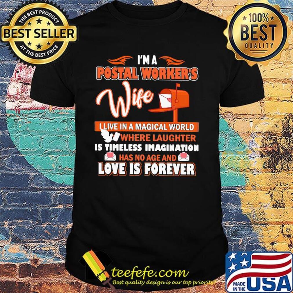 I'm a postal worker's wife live in a magical world love is forever shirt I'm a postal worker's wife live in a magical world love is forever shirt