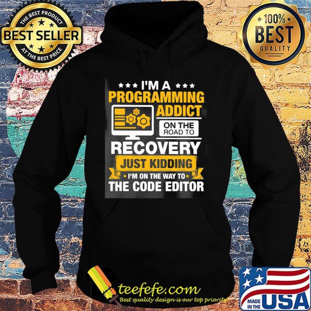 I'm a programming addict on the road to recovery just kidding I'm on the way to the code editor s Hoodie I'm a programming addict on the road to recovery just kidding I'm on the way to the code editor s Hoodie