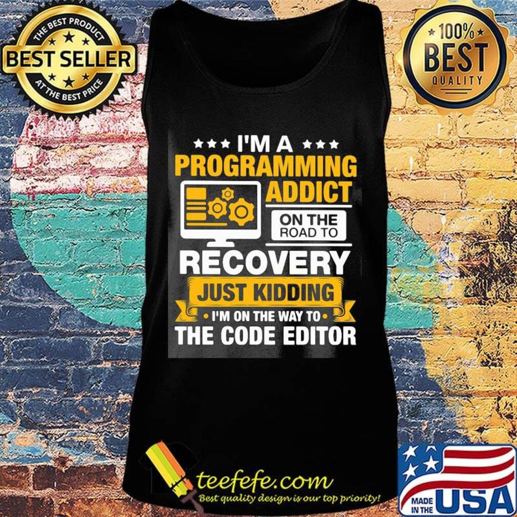I'm a programming addict on the road to recovery just kidding I'm on the way to the code editor s Tank top I'm a programming addict on the road to recovery just kidding I'm on the way to the code editor s Tank top