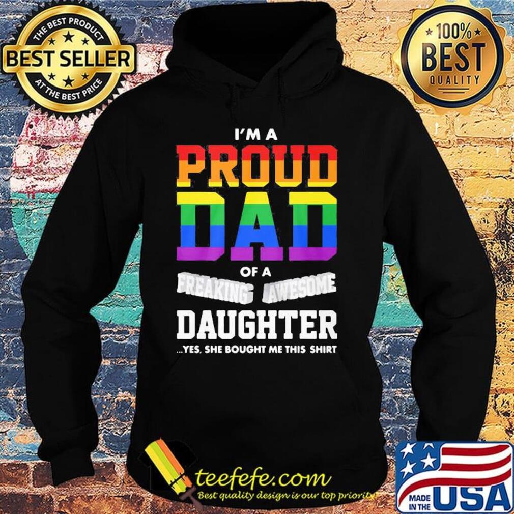 I'm A Proud Dad Of A Freaking Awesome Daughter Yes She Bought Me This LGBT Shirt Hoodie I'm A Proud Dad Of A Freaking Awesome Daughter Yes She Bought Me This LGBT Shirt Hoodie