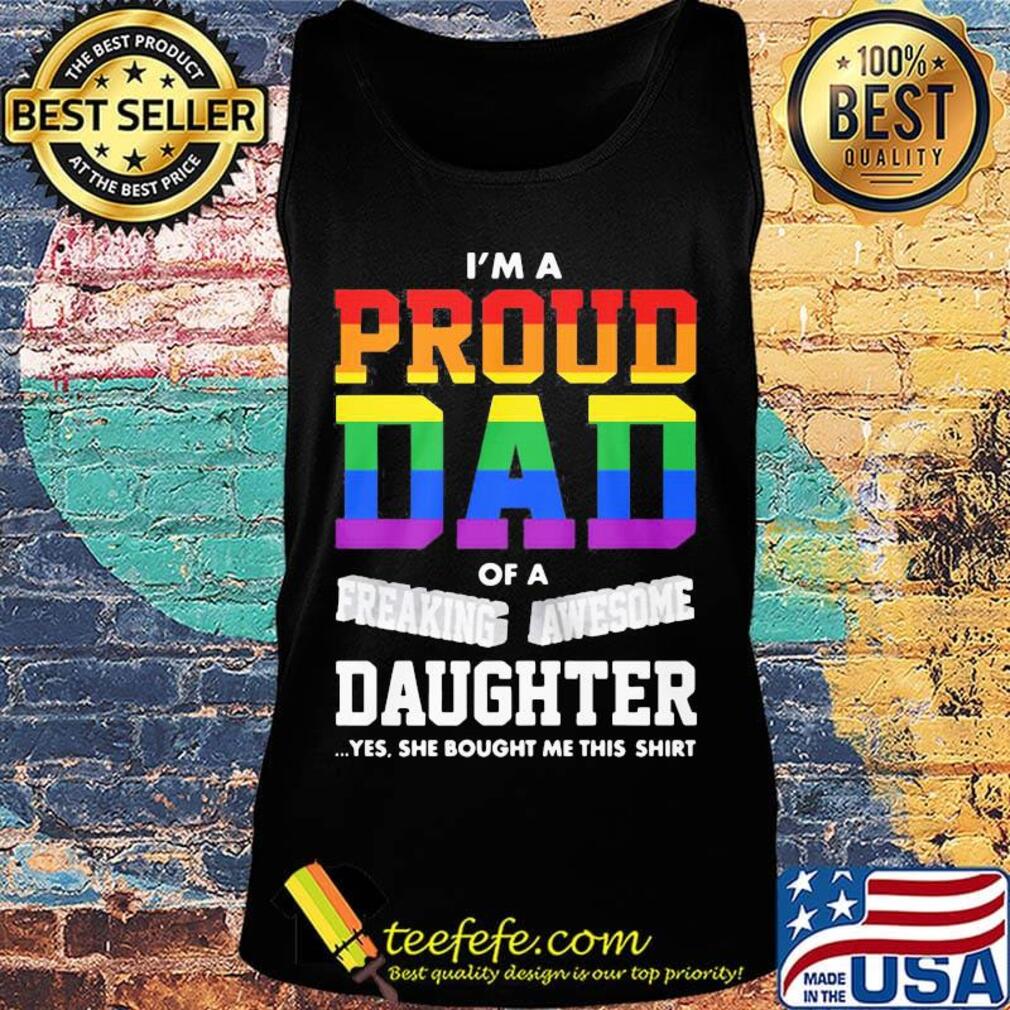 I'm A Proud Dad Of A Freaking Awesome Daughter Yes She Bought Me This LGBT Shirt Tank top I'm A Proud Dad Of A Freaking Awesome Daughter Yes She Bought Me This LGBT Shirt Tank top