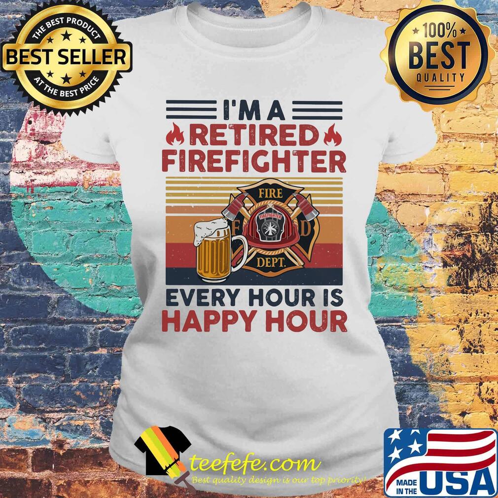 I'm a retired firefighter every hour is happy hour vintage retro s Laides tee I'm a retired firefighter every hour is happy hour vintage retro s Laides tee