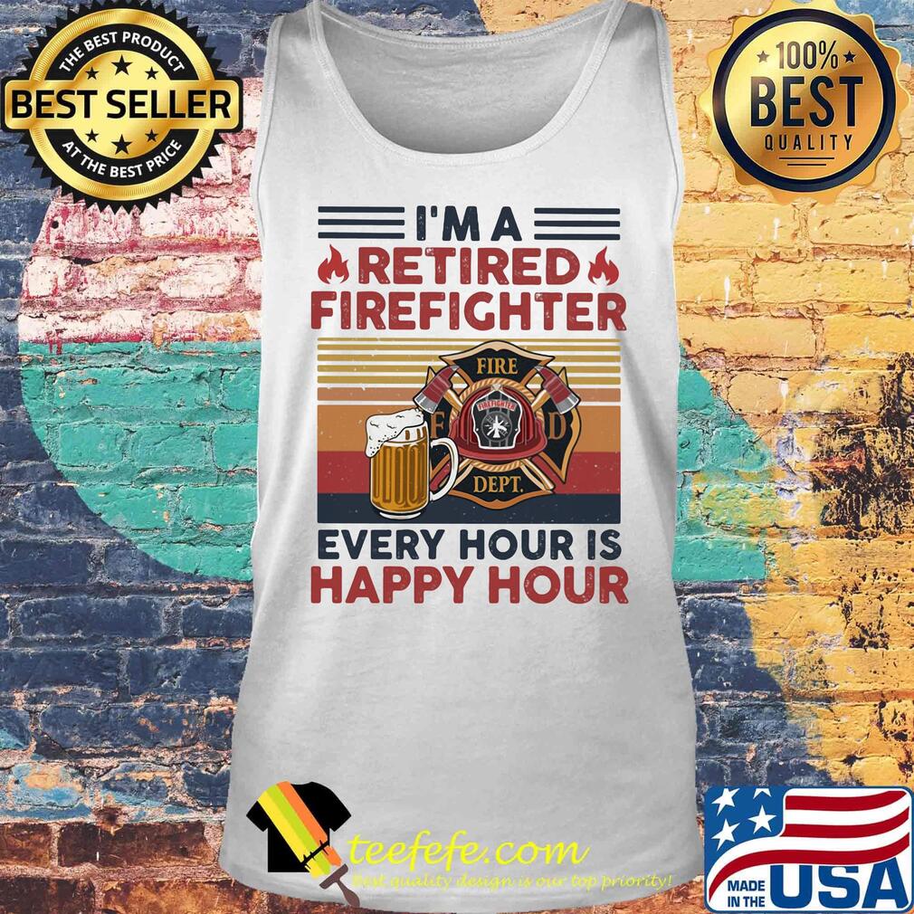 I'm a retired firefighter every hour is happy hour vintage retro s Tank top I'm a retired firefighter every hour is happy hour vintage retro s Tank top
