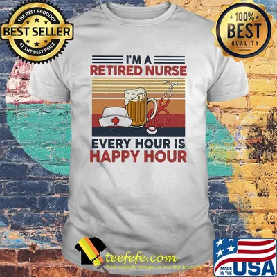 I'm a retired nurse every hour is happy hour vintage retro shirt