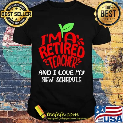 I'm a retired teacher and I love my new schedule shirt