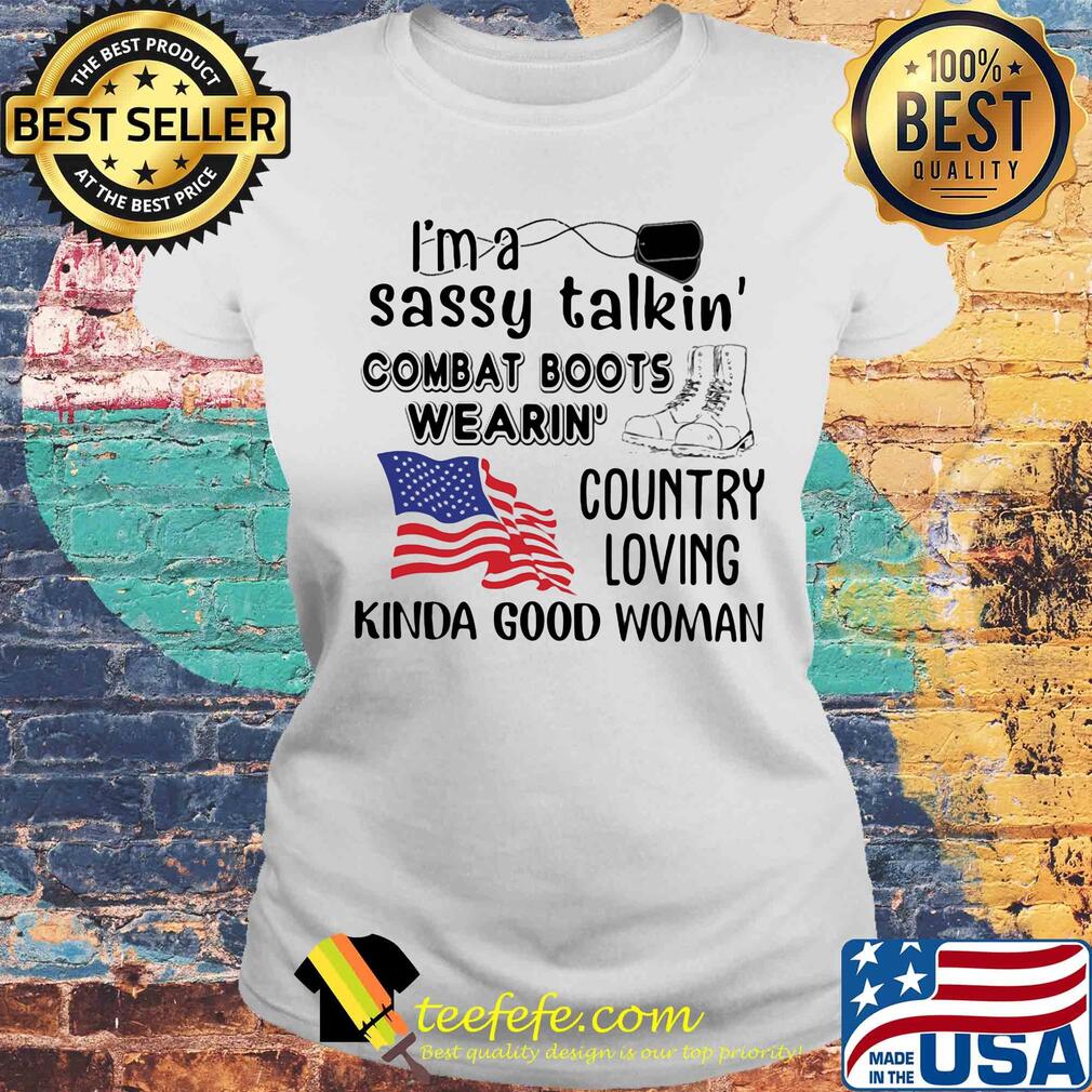 I'm a sassy talkin' combat boots wearin' American flag veteran Independence Day s Laides tee I'm a sassy talkin' combat boots wearin' American flag veteran Independence Day s Laides tee