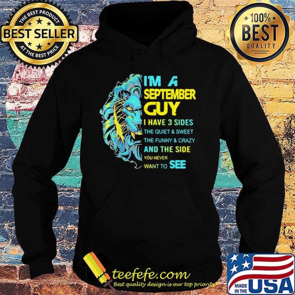 I'm A September Guy I Have 3 Sides And The Side You Never Want To See Shirt Hoodie I'm A September Guy I Have 3 Sides And The Side You Never Want To See Shirt Hoodie