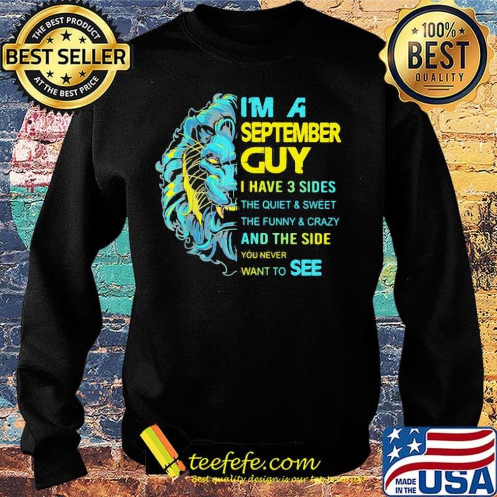 I'm A September Guy I Have 3 Sides And The Side You Never Want To See Shirt Sweater I'm A September Guy I Have 3 Sides And The Side You Never Want To See Shirt Sweater