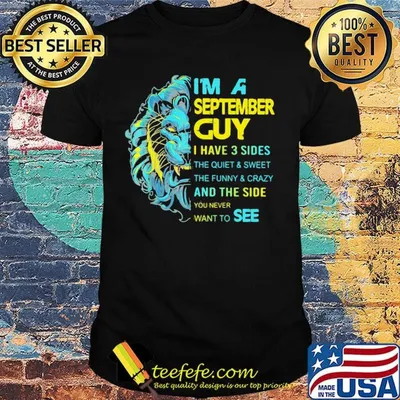 I'm A September Guy I Have 3 Sides And The Side You Never Want To See Shirt