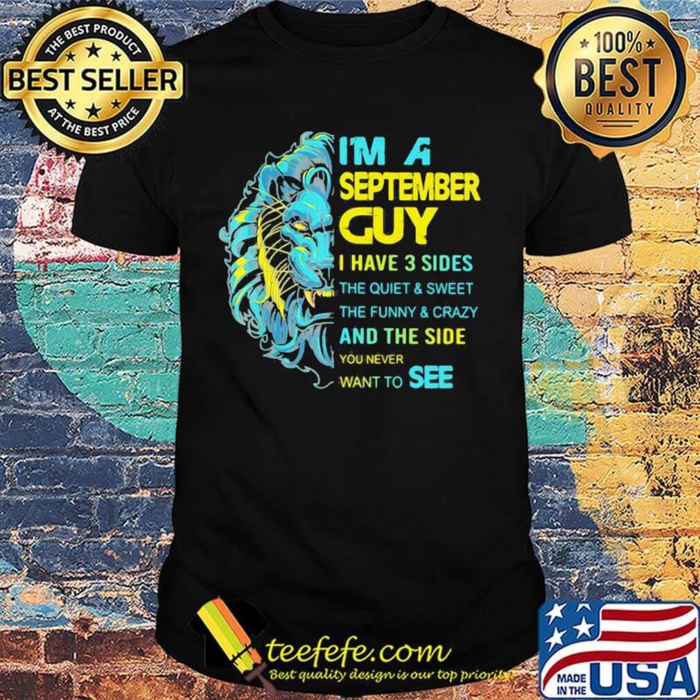 I'm A September Guy I Have 3 Sides And The Side You Never Want To See Shirt I'm A September Guy I Have 3 Sides And The Side You Never Want To See Shirt