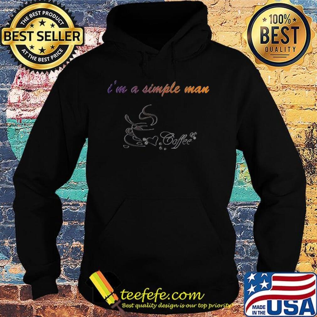 I'm a simple man coffee s Hoodie I'm a simple man coffee s Hoodie